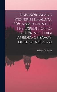 Produktbild: Karakoram and Western Himalaya, 1909, an Account of the Expedition of H.R.H. Prince Luigi Amedeo of Savoy, Duke of Abbruzzi