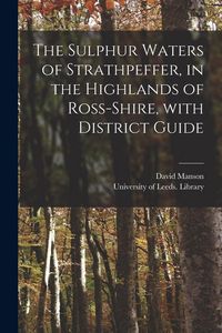 Produktbild: The Sulphur Waters of Strathpeffer, in the Highlands of Ross-shire, With District Guide