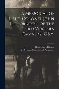 Produktbild: A Memorial of Lieut. Colonel John T. Thornton, of the Third Virginia Cavalry, C.S.A.
