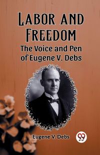 Produktbild: Labor and Freedom The Voice and Pen of Eugene V. Debs