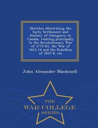 Produktbild: Sketches Illustrating the Early Settlement and History of Glengarry in Canada, Relating Principally to the Revolutionary War of 1775-83, the War of 18