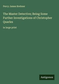 Produktbild: The Master Detective; Being Some Further Investigations of Christopher Quarles