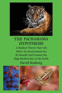Produktbild: THE PACHAMAMA HYPOTHESIS A Radical Hypothesis that Life Alters its Environment for its Benefit and Created the High Biodiversity of the Glorious Green