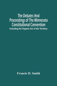 Produktbild: The Debates And Proceedings Of The Minnesota Constitutional Convention