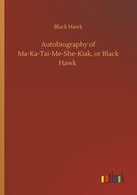 Produktbild: Autobiography of Ma-Ka-Tai-Me-She-Kiak, or Black Hawk