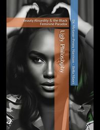 Produktbild: Ugly Philosophy Beauty Abusurdity & the Black Feminine Paradox