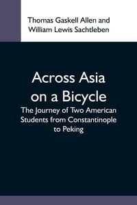 Produktbild: Across Asia On A Bicycle; The Journey Of Two American Students From Constantinople To Peking