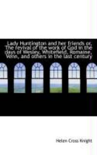 Produktbild: Lady Huntington and Her Friends Or, the Revival of the Work of God in the Days of Wesley, Whitefield