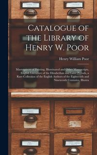 Produktbild: Catalogue of the Library of Henry W. Poor: Masterpieces of Printing, Illuminated and Other Manuscripts, English Literature of the Elizabethan and Late