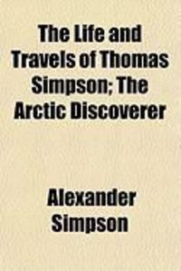 Produktbild: The Life and Travels of Thomas Simpson; The Arctic Discoverer