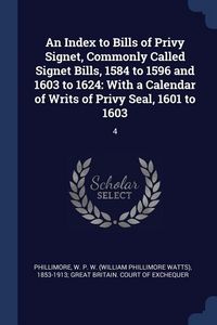 Produktbild: An Index to Bills of Privy Signet, Commonly Called Signet Bills, 1584 to 1596 and 1603 to 1624: With a Calendar of Writs of Privy Seal, 1601 to 1603: