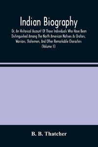 Produktbild: Indian Biography, Or, An Historical Account Of Those Individuals Who Have Been Distinguished Among The North American Natives As Orators, Warriors, St