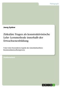 Produktbild: Zirkul&auml;re Fragen als konstruktivistische Lehr- Lernmethode innerhalb der Erwachsenenbildung