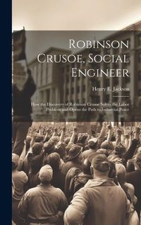 Produktbild: Robinson Crusoe, Social Engineer; how the Discovery of Robinson Crusoe Solves the Labor Problem and Opens the Path to Industrial Peace