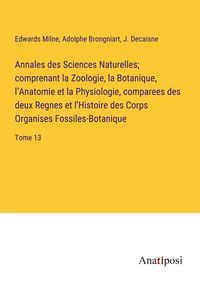 Produktbild: Annales des Sciences Naturelles; comprenant la Zoologie, la Botanique, l'Anatomie et la Physiologie, comparees des deux Regnes et l'Histoire des Corps
