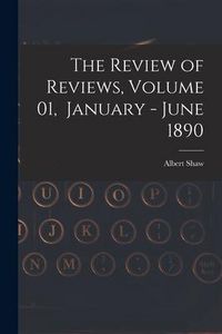 Produktbild: The Review of Reviews, Volume 01, January - June 1890