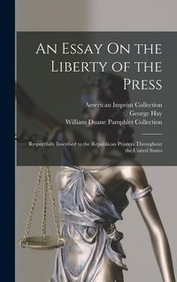 Produktbild: An Essay On the Liberty of the Press: Respectfully Inscribed to the Republican Printers Throughout the United States