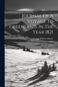 Produktbild: Journal Of A Voyage To Greenland, In The Year 1821: With Graphic Illustrations