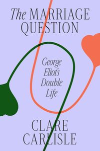 Bild vom Artikel The Marriage Question: George Eliot's Double Life vom Autor Clare Carlisle