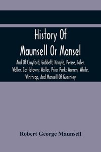 Produktbild: History Of Maunsell Or Mansel, And Of Crayford, Gabbett, Knoyle, Persse, Toler, Waller, Castletown; Waller, Prior Park; Warren, White, Winthrop, And M