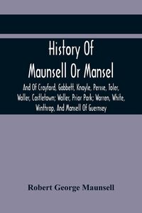 Produktbild: History Of Maunsell Or Mansel, And Of Crayford, Gabbett, Knoyle, Persse, Toler, Waller, Castletown; Waller, Prior Park; Warren, White, Winthrop, And Mansell Of Guernsey