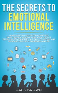 Produktbild: The Secrets to Emotional Intelligence: Learn How to Master Your Emotions, Make Friends, Improve Your Social Skills, Establish Relationships, NLP, Talk