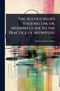 Produktbild: The Accoucheur's Vademecum; or, Modern Guide to the Practice of Midwifery