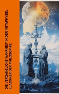 Produktbild: Die verg&auml;ngliche Wahrheit in der Metaphysik: Klassiker der Philosophie