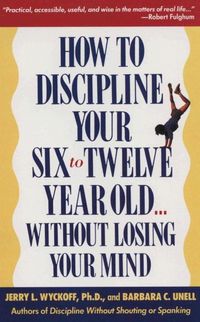 Produktbild: How to Discipline Your Six to Twelve Year Old . . . Without Losing Your Mind