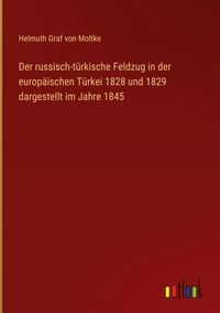 Produktbild: Der russisch-t&uuml;rkische Feldzug in der europ&auml;ischen T&uuml;rkei 1828 und 1829 dargestellt im Jahre 1845