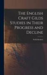 Produktbild: The English Craft Gilds Studies in Their Progress and Decline