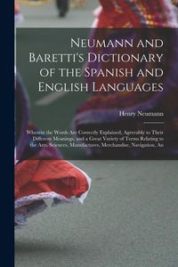 Produktbild: Neumann and Baretti's Dictionary of the Spanish and English Languages: Wherein the Words Are Correctly Explained, Agreeably to Their Different Meaning