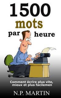 Produktbild: 1500 mots par heure: Comment &eacute;crire plus vite, mieux et plus facilement