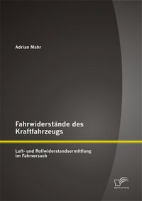 Produktbild: Fahrwiderst&auml;nde des Kraftfahrzeugs: Luft- und Rollwiderstandsermittlung im Fahrversuch