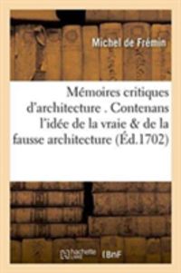 Bild vom Artikel Mémoires Critiques d'Architecture . Contenans l'Idée de la Vraie & de la Fausse Architecture vom Autor Frémin