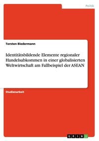 Produktbild: Identit&auml;tsbildende Elemente regionaler Handelsabkommen in einer globalisierten Weltwirtschaft am Fallbeispiel der ASEAN