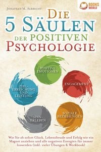 Produktbild: Die 5 S&auml;ulen der positiven Psychologie: Wie Sie ab sofort Gl&uuml;ck, Lebensfreude und Erfolg wie ein Magnet anziehen und alle negativen Energien f&uuml;r immer loswerden (inkl. vieler &Uuml;bungen & Workbook)