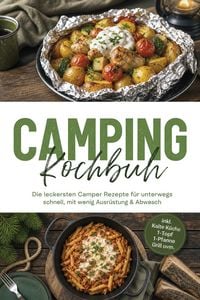 Produktbild: Camping Kochbuch: Die leckersten Camper Rezepte f&uuml;r unterwegs - schnell, mit wenig Ausr&uuml;stung & Abwasch - inkl. Kalte K&uuml;che, 1-Topf, 1-Pfanne, Grill u