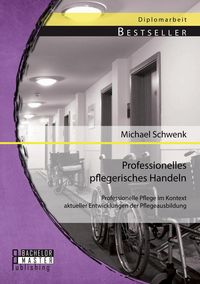 Produktbild: Professionelles pflegerisches Handeln: Professionelle Pflege im Kontext aktueller Entwicklungen der Pflegeausbildung