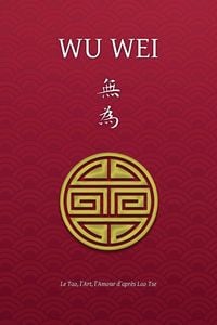 Produktbild: Wu Wei - Le Tao, l'Art, l'Amour d'apr&egrave;s Lao Tse