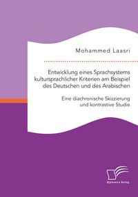 Produktbild: Entwicklung eines Sprachsystems kultursprachlicher Kriterien am Beispiel des Deutschen und des Arabischen: Eine diachronische Skizzierung und kontrast