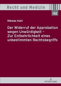 Produktbild: Der Widerruf der Approbation wegen Unw&uuml;rdigkeit &ndash; Zur Entbehrlichkeit eines unbestimmten Rechtsbegriffs