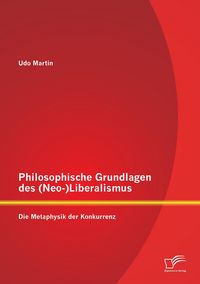 Produktbild: Philosophische Grundlagen des (Neo-)Liberalismus: Die Metaphysik der Konkurrenz