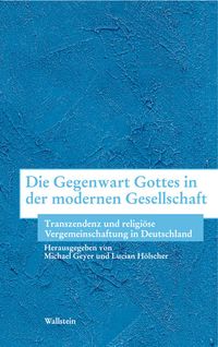 Produktbild: Die Gegenwart Gottes in der modernen Gesellschaft / Bausteine zu einer Europ&auml;ischen Religionsgeschichte im Zeitalter der S&auml;kularisierung Bd. 8