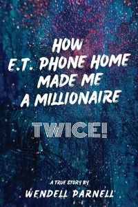 Produktbild: How E.T Phone Home Made Me a Millionaire, TWICE!