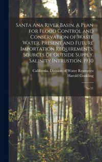Produktbild: Santa Ana River Basin. A Plan for Flood Control and Conservation of Waste Water. Present and Future Importation Requirements. Sources of Outside Suppl