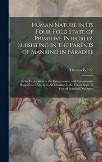 Produktbild: Human Nature in its Four-fold State of Primitive Integrity, Subsisting in the Parents of Mankind in Paradise; Entire Deprivation in the Unregenerate;