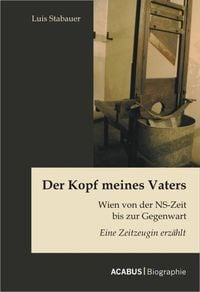 Produktbild: Der Kopf meines Vaters: Wien von der NS-Zeit bis zur Gegenwart - Eine Zeitzeugin erz&auml;hlt