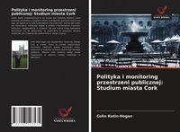 Produktbild: Polityka i monitoring przestrzeni publicznej: Studium miasta Cork