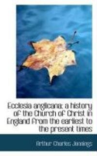 Produktbild: Ecclesia Anglicana; A History of the Church of Christ in England from the Earliest to the Present Ti